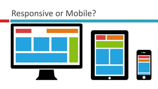 Responsive	
  or	
  Mobile?
 