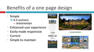 Benefits	
  of	
  a	
  one	
  page	
  design
Simple	
  
¤ 4-­‐5	
  sections	
  
■ WWWWW&H	
  
Enhanced	
  user	
  experience	
  
Easily	
  made	
  responsive	
  
Current	
  
Simple	
  to	
  maintain
 