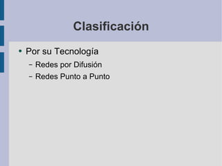 Clasificación Por su Tecnología Redes por Difusión Redes Punto a Punto 