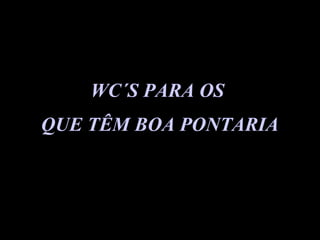 WC´S PARA OS  QUE TÊM BOA PONTARIA 