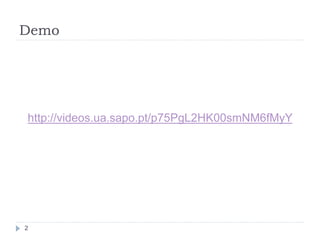 Demo
2
http://videos.ua.sapo.pt/p75PgL2HK00smNM6fMyY
 