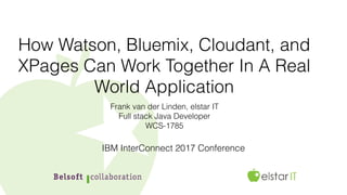 How Watson, Bluemix, Cloudant, and
XPages Can Work Together In A Real
World Application
Frank van der Linden, elstar IT
Full stack Java Developer
WCS-1785
IBM InterConnect 2017 Conference
 