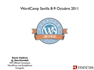 WordCamp Sevilla 8-9 Octubre 2011




   Rocío Valdivia
  @_DorsVenabili
 WP Ofﬁcial Consultant
WordPress and BuddyPress
       Evangelist
 