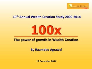 100x
19th Annual Wealth Creation Study 2009-2014
By Raamdeo Agrawal
12 December 2014
 