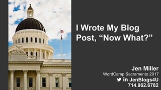 I Wrote my Blog Post, “Now What?”  by Jen Miller for WordCamp Sacramento