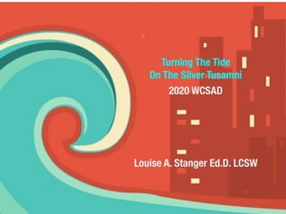 Turning The Tide
On The Silver Tusamni
2020 WCSAD
Louise A. Stanger Ed.D. LCSW
 