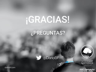 dariobf.com #WCBilbao
¡GRACIAS!
@DarioBF
dariobf.com
¿PREGUNTAS?
#WCSantander
 