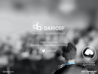 dariobf.com #WCBilbao
¡Hola! Soy Darío,
diseñadory maquetador front-end.
@DarioBF
dariobf.com
DARIOBF
EXPERTO EN WORDPRESS...