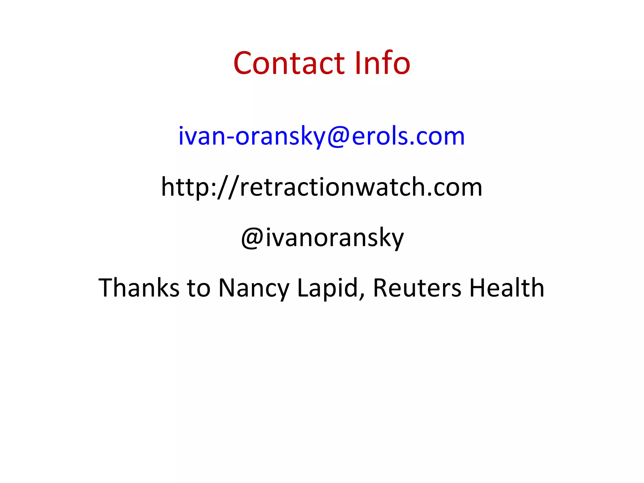 Contact Info
ivan-oransky@erols.com
http://retractionwatch.com
@ivanoransky
Thanks to Nancy Lapid, Reuters Health
 