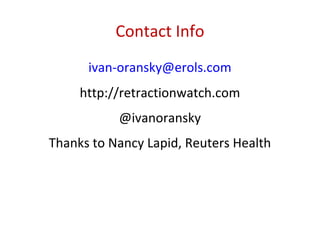 Contact Info
ivan-oransky@erols.com
http://retractionwatch.com
@ivanoransky
Thanks to Nancy Lapid, Reuters Health
 