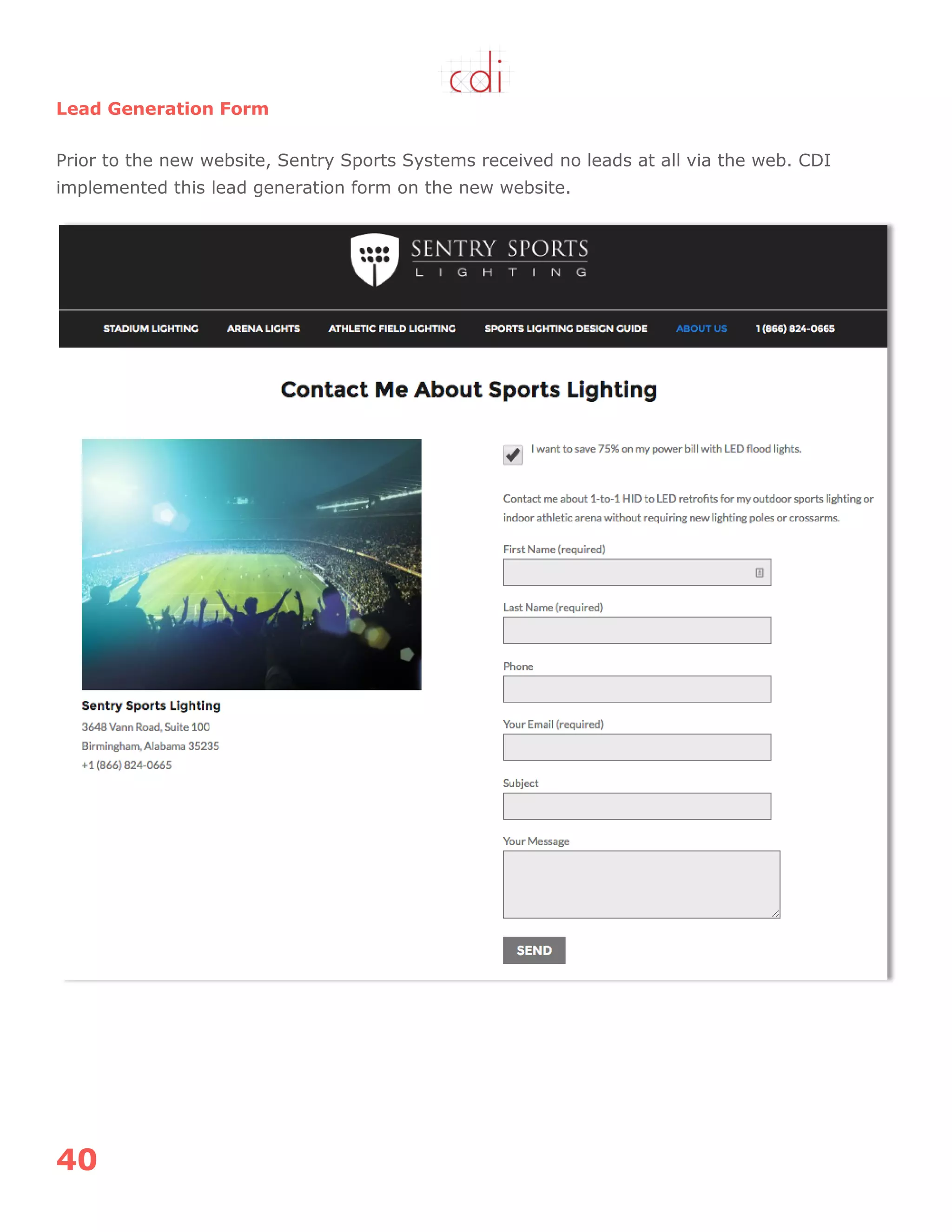 40
Lead Generation Form
Prior to the new website, Sentry Sports Systems received no leads at all via the web. CDI
implemented this lead generation form on the new website.
 