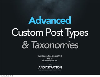 Advanced
                   Custom Post Types
                     & Taxonomies
                         WordCamp San Diego 2013
                                  #wcsd
                             @theandystratton




Saturday, March 23, 13
 