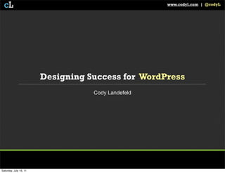 cL                                                www.codyl.com | @codyL




                        Designing Success for WordPress
                                   Cody Landefeld




Saturday, July 16, 11
 