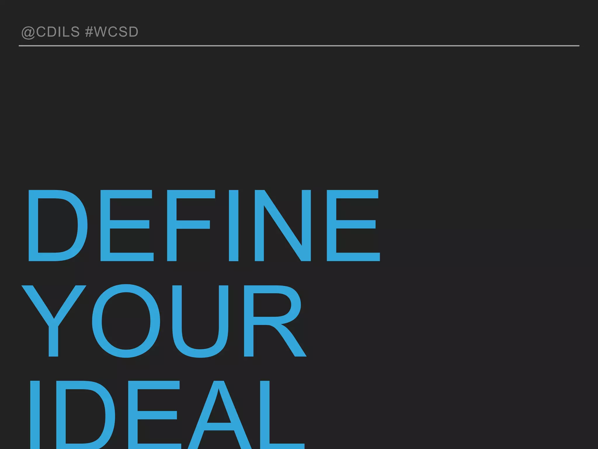 @CDILS #WCSD
DEFINE YOUR
IDEAL LEAD
 