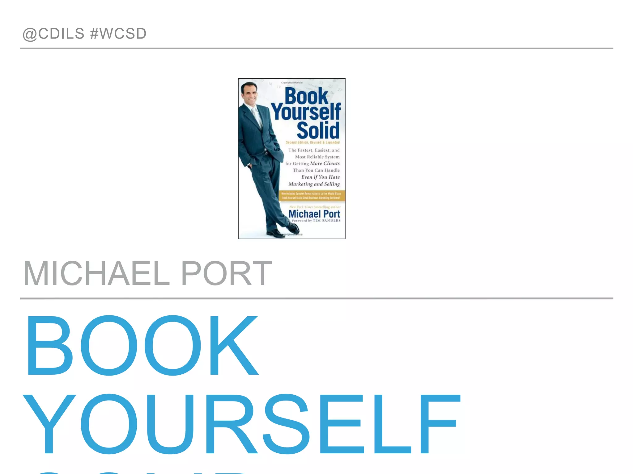 @CDILS #WCSD
BOOK YOURSELF SOLID
MICHAEL PORT
 