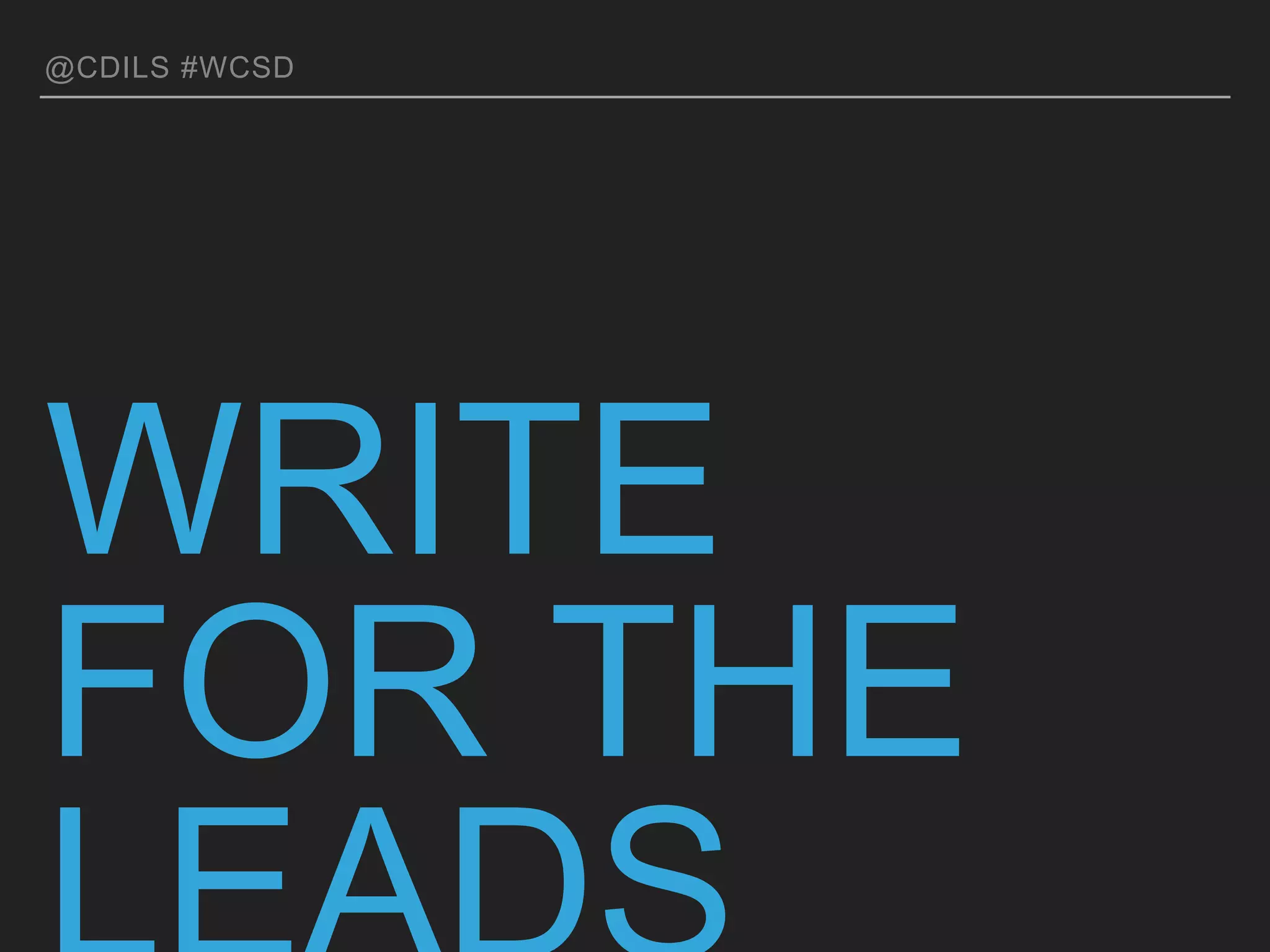 @CDILS #WCSD
WRITE FOR THE
LEADS YOU WANT
 
