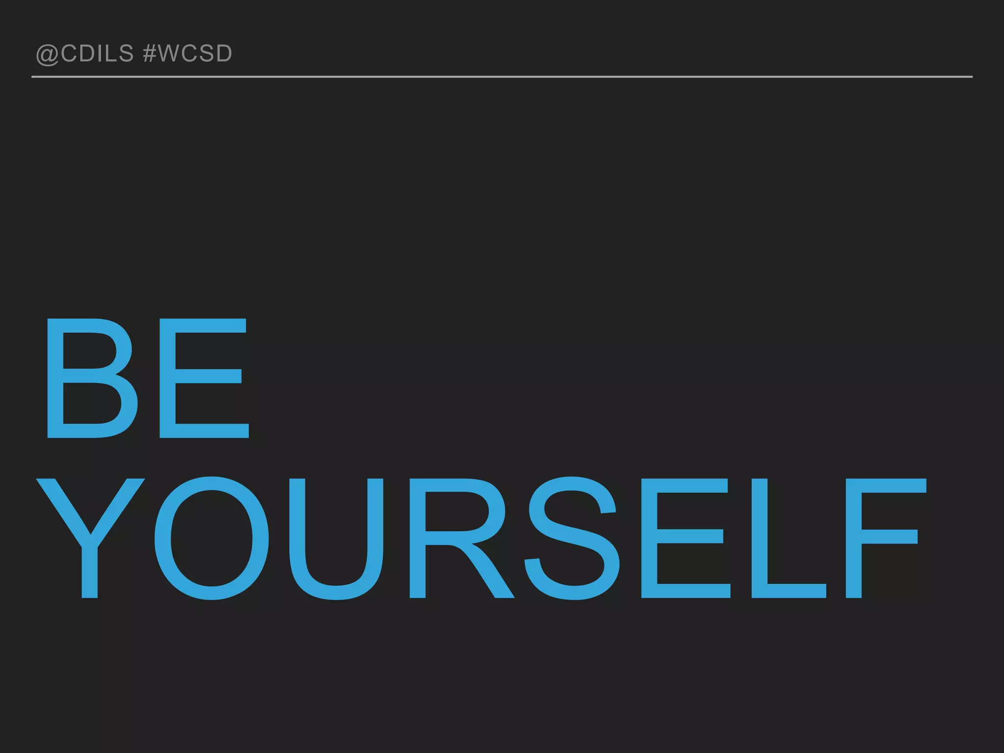 @CDILS #WCSD
BE YOURSELF
 