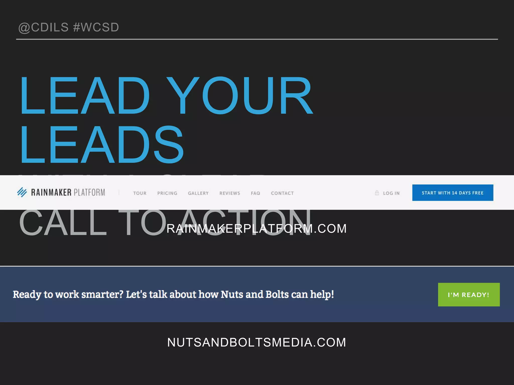 @CDILS #WCSD
NUTSANDBOLTSMEDIA.COM
LEAD YOUR LEADS
WITH A CLEAR CALL TO ACTION
RAINMAKERPLATFORM.COM
 