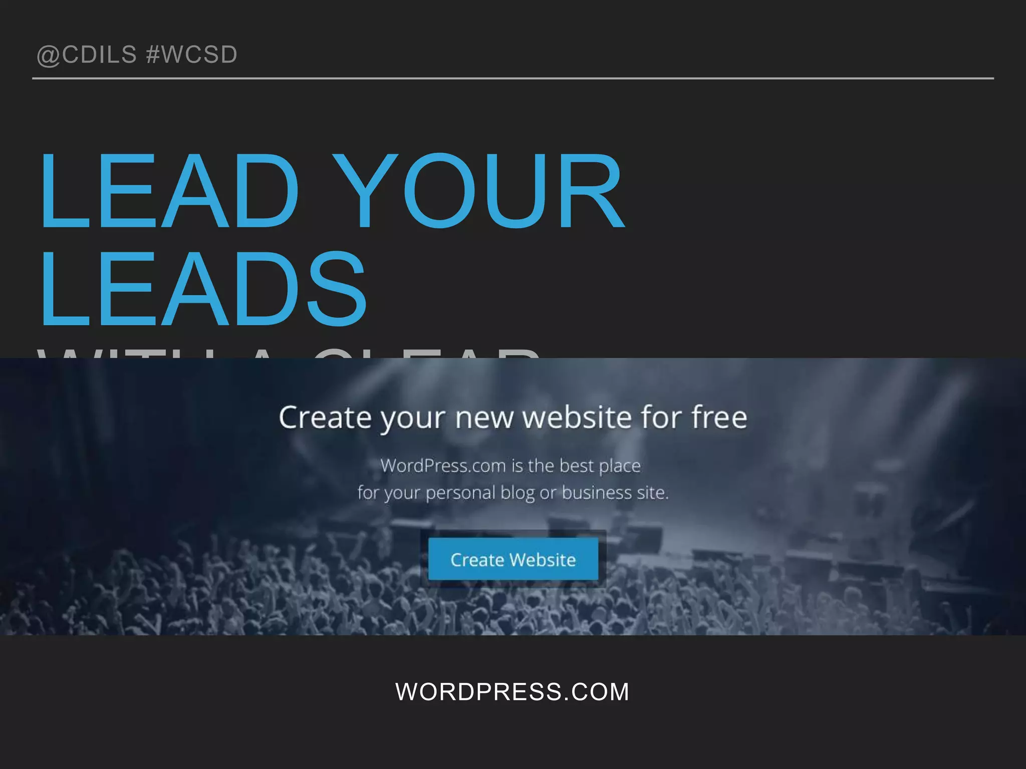 @CDILS #WCSD
WORDPRESS.COM
LEAD YOUR LEADS
WITH A CLEAR CALL TO ACTION
 