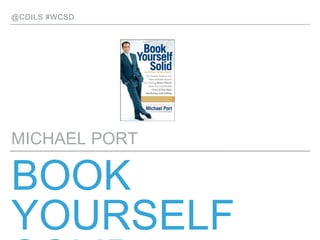 @CDILS #WCSD
BOOK YOURSELF SOLID
MICHAEL PORT
 