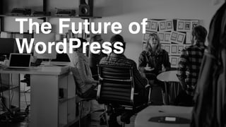 The Future of
WordPress
 