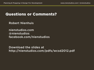 Planning & Prepping A Design For Development   www.nienstudios.com | @nienstudios




  Questions or Comments?

  	   Robe...