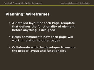 Planning & Prepping A Design For Development   www.nienstudios.com | @nienstudios




  Planning: Wireframes

  	 	 A deta...