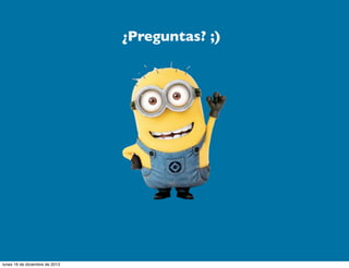¿Preguntas? ;)

lunes 16 de diciembre de 2013

 