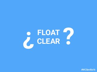 dariobf.com #WCSevilla16
FLOAT
CLEAR ?¿
 