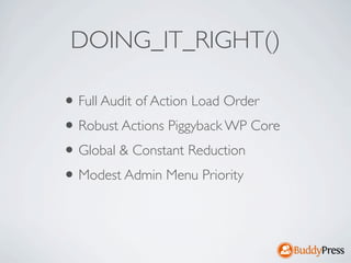 DOING_IT_RIGHT()

• Full Audit of Action Load Order
• Robust Actions Piggyback WP Core
• Global & Constant Reduction
• Modest Admin Menu Priority
 