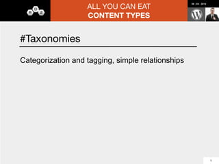ALL YOU CAN EAT
                                                  08 : 04 : 2012




                       CONTENT TYPES


Looking ahead into Pods 2.1
-   Support for the WP VIP environment
-   Loop fields
-   Field Groups (API is already in 2.0)
-   Components
    -   Custom Image Sizes
    -   Custom Post Statuses
    -   Custom Shortcodes

-   XML-RPC API integration
    and Network-wide Mode available by Pods 2.2
                                                                   21
 