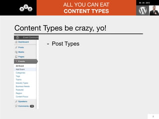 ALL YOU CAN EAT
                               08 : 04 : 2012




             CONTENT TYPES


Post Types, yum!




                                                4
 