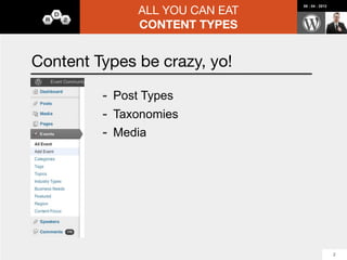 ALL YOU CAN EAT
                                                    08 : 04 : 2012




                    CONTENT TYPES


Media

Preface: WP 3.5 will pop your tires and salt your
wounds

 -   Featured Images
 -   Embed in Content
 -   Reference External
 -   Image Sizes
 -   Cropping

                                                                     6
 