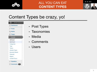 ALL YOU CAN EAT
                                                 08 : 04 : 2012




                    CONTENT TYPES


Users gotta use
-   Login                 -   Roles and
-   Register                  Capabilities
-   Lost Password         -   Custom Fields
-   Profiles              -   Gravatar Integration




                                                                  8
 