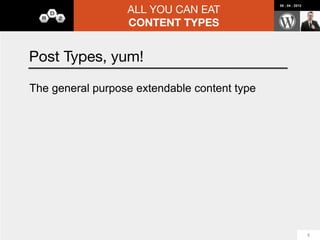 ALL YOU CAN EAT
                                    08 : 04 : 2012




                  CONTENT TYPES


20k+ plugins, 330m+ downloads

Does WordPress do that? It can.




                                                     9
 