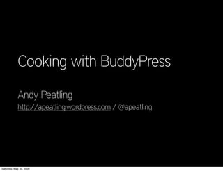 Cooking with BuddyPress

            Andy Peatling
            http://apeatling.wordpress.com / @apeatling




Saturday, May 30, 2009
 