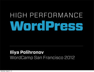 HIGH PERFORMANCE
                 WordPress
                  Iliya Polihronov
                  WordCamp San Francisco 2012

Saturday, August 4, 12
 