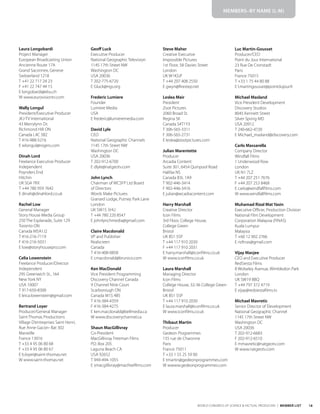 18
WORLD CONGRESS OF SCIENCE & FACTUAL PRODUCERS | MEMBER LIST
MEMBERS–BY NAME (L-M)
Laura Longobardi
Project Manager
European Broadcasting Union
Ancienne Route 17A
Grand Saconnex, Geneve
Switzerland 1218
T +41 22 717 24 23
F +41 22 747 44 15
E longobardi@ebu.ch
W www.eurovisiontv.com
Wally Longul
President/Executive Producer
JKJ-TV International
43 Merrylynn Dr.
Richmond Hill ON
Canada L4C 5B2
T 416-988-5216
E wlongul@rogers.com
Dinah Lord
Freelance Executive Producer
Independent
Poynders End
Hitchin
UK SG4 7RX
T +44 780 959 7642
E dinah@dinahlord.co.uk
Rachel Low
General Manager
Story House Media Group
250 The Esplanade, Suite 129
Toronto ON
Canada M5A1J2
T 416-216-7119
F 416-216-5031
E low@storyhousepro.com
Celia Lowenstein
Freelance Producer/Director
Independent
295 Greenwich St., 164
New York NY
USA 10007
T 917-650-8300
E leica.lowenstein@gmail.com
Bertrand Loyer
Producer/General Manager
Saint Thomas Productions
Village D’entreprises Saint Henri,
Rue Anne Gacon- Bat 302
Marseille
France 13016
T +33 4 95 06 80 68
F +33 4 95 06 80 67
E b.loyer@saint-thomas.net
W www.saint-thomas.net
Geoff Luck
Executive Producer
National Geographic Television
1145 17th Street NW
Washington DC
USA 20036
T 202-775-6720
E Gluck@ngs.org
Frederic Lumiere
Founder
Lumiere Media
USA
E frederic@lumieremedia.com
David Lyle
CEO
National Geographic Channels
1145 17th Street NW
Washington DC
USA 20036
T 202-912-6700
E dlyle@natgeotv.com
John Lynch
Chairman of WCSFP Ltd Board
of Directors
Words Make Pictures
Granard Lodge, Putney Park Lane
London
UK SW15 5HU
T +44 780 220 8547
E johnlynchmedia@gmail.com
Claire Macdonald
VP and Publisher
Realscreen
Canada
T 416-408-0858
E cmacdonald@brunico.com
Ken MacDonald
Vice President Programming
Discovery Channel Canada
9 Channel Nine Court
Scarborough ON
Canada M1S 4B5
T 416-384-4359
F 416-384-4275
E ken.macdonald@bellmedia.ca
W www.discoverychannel.ca
Shaun MacGillivray
Co-President
MacGillivray Freeman Films
P.O. Box 205
Laguna Beach CA
USA 92652
T 949-494-1055
E smacgillivray@macfreefilms.com
Steve Maher
Creative Executive
Impossible Pictures
1st Floor, 58 Davies Street
London
UK W1K5JF
T +44 207 408 2550
E gwyn@firestep.net
Leslea Mair
President
Zoot Pictures
2060 Broad St.
Regina SK
Canada S4T1Y3
T 306-565-3311
F 306-565-2731
E leslea@zootpictures.com
Julian Marentette
Producer
Arcadia Content
Suite 301, 6454 Quinpool Road
Halifax NS
Canada B3L 1A9
T 902-446-3414
F 902-446-3416
E julian@arcadiacontent.com
Harry Marshall
Creative Director
Icon Films
3rd Floor, College House,
College Green
Bristol
UK BS1 5SP
T +44 117 910 2030
F +44 117 910 2031
E harry.marshall@iconfilms.co.uk
W www.iconfilms.co.uk
Laura Marshall
Managing Director
Icon Films
College House, 32-36 College Green
Bristol
UK BS1 5SP
T +44 117 910 2030
E laura.marshall@iconfilms.co.uk
W www.iconfilms.co.uk
Thibaut Martin
Producer
Gedeon Programmes
155 rue de Charonne
Paris
France 75011
T +33 1 55 25 59 00
E tmartin@gedeonprogrammes.com
W wwww.gedeonprogrammes.com
Luc Martin-Gousset
Producer/CEO
Point du Jour International
23 Rue De Cronstadt
Paris
France 75015
T +33 1 75 44 80 88
E l.martingousset@pointdujour.fr
Michael Masland
Vice President Development
Discovery Studios
8045 Kennett Street
Silver Spring MD
USA 20912
T 240-662-4720
E Michael_masland@discovery.com
Carlo Massarella
Company Director
Windfall Films
1 Underwood Row
London
UK N1 7LZ
T +44 207 251 7676
F +44 207 253 8468
E carlo@windfallfilms.com
W www.windfallfilms.com
Muhamad Rizal Mat Yasin
Executive Officer, Production Division
National Film Development
Corporation Malaysia (FINAS)
Kuala Lumpur
Malaysia
T +60 12 902 2766
E rizfinas@gmail.com
Vijay Mavjee
CEO and Executive Producer
RedSiesta Films
8 Wolseley Avenue, Wimbledon Park
London
UK SW19 8BQ
T +44 797 372 4719
E vijay@redsiestafilms.tv
Michael Mavretic
Senior Director of Development
National Geographic Channel
1145 17th Street NW
Washington DC
USA 20036
T 202-912-6683
F 202-912-6510
E mmavretic@natgeotv.com
W www.natgeotv.com
 