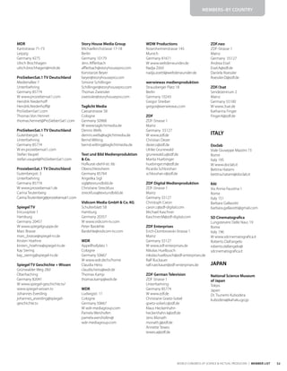 52
MEMBERS–BY COUNTRY
WORLD CONGRESS OF SCIENCE & FACTUAL PRODUCERS | MEMBER LIST
MDR
Kantstrasse 71-73
Leipzig
Germany 4275
Ulrich Brochhagen
ulrich.brochhagen@mdr.de
ProSiebenSat.1 TV Deutschland
Medienallee 7
Unterfoehring
Germany 85774
W www.prosiebensat1.com
Hendrik Niederhoff
Hendrik.Niederhoff@
ProSiebenSat1.com
Thomas Von Hennet
thomas.hennet@ProSiebenSat1.com
ProSiebenSat.1 TV Deutschland
Gutenbergstr. 1a
Unterfoehring
Germany 85774
W en.prosiebensat1.com
Stefan Vaupel
stefan.vaupel@ProSiebenSat1.com
ProsiebenSat.1 TV Deutschland
Gutenbergstr. 3
Unterfoehring
Germany 85774
W www.prosiebensat1.de
Carina Teutenberg
Carina.Teutenberg@prosiebensat1.com
Spiegel TV
Ericusspitze 1
Hamburg
Germany 20457
W www.spiegelgruppe.de
Marc Brasse
marc_brasse@spiegel-tv.de
Kirsten Hoehne
kirsten_hoehne@spiegel-tv.de
Kay Siering
kay_siering@spiegel-tv.de
Spiegel TV Geschichte + Wissen
Grünwalder Weg 28d
Oberhaching
Germany 82041
W www.spiegel-geschichte.tv/
www.spiegel-wissen.tv
Johannes Everding
johannes_everding@spiegel-
geschichte.tv
Story House Media Group
Michaelkirchstrasse 17-18
Berlin
Germany 10179
Jens Afflerbach
afflerbach@storyhousepro.com
Konstanze Beyer
beyer@storyhousepro.com
Simone Schillinger
Schillinger@storyhousepro.com
Thomas Zwiessler
zweissler@storyhousepro.com
Taglicht Media
Caesarstrasse 58
Cologne
Germany 50968
W www.taglichtmedia.de
Dennis Wells
dennis.wells@taglichtmedia.de
Bernd Wilting
bernd.wilting@taglichtmedia.de
Text und Bild Medienproduktion
& Co.
Hofkurat-diehl-str. 6b
Oberschleissheim
Germany 85764
Angelika Sigl
sigl@textundbild.de
Christiane Streckfuss
streckfuss@textundbild.de
Vidicom Media GmbH & Co. KG
Schulterblatt 58
Hamburg
Germany 20357
W www.vidicom-tv.com
Peter Bardehle
Bardehle@vidicom-tv.com
WDR
Appellhofplatz 1
Cologne
Germany 50667
W www.wdr.de/tv/home
Claudia Heiss
claudia.heiss@wdr.de
Thomas Kamp
thomas.kamp@wdr.de
WDR
Ludwigstr. 11
Cologne
Germany 50667
W wdr-mediagroup.com
Pamela Wershofen
pamela.wershofen@
wdr-mediagroup.com
WDW Productions
Rosenheimerstrasse 145
Munich
Germany 81671
W www.weltderwunder.de
Nadja Zöttl
nadja.zoettl@weltderwunder.de
werwiewas medienproduktion
Strausberger Platz 18
Berlin
Germany 10243
Gregor Streiber
gregor@werwiewas.com
ZDF
ZDF-Strasse 1
Mainz
Germany 55127
W www.zdf.de
Christian Dezer
dezer.c@zdf.de
Ulrike Grunewald
grunewald.u@zdf.de
Marita Huebinger
huebinger.m@zdf.de
Ricarda Schlosshan
schlosshan.r@zdf.de
ZDF Digital Medienproduktion
ZDF-Strasse 1
Mainz
Germany 55127
Christoph Caron
caron.c@zdf-digital.com
Michael Kaschner
Kaschner.M@zdf-digital.com
ZDF Enterprises
Erich-Dombrowski-Strasse 1
Mainz
Germany 55127
W www.zdf-enterprises.de
Nikolas Huelbusch
nikolas.huelbusch@zdf-enterprises.de
Ralf Ruckauer
ralf.rueckauer@zdf-enterprises.de
ZDF German Television
ZDF Strasse 1
Unterfoehring
Germany 85774
W www.zdf.de
Christiane Goetz-Sobel
goetz-sobel.c@zdf.de
Klaus Heckenhahn
heckenhahn.k@zdf.de
Jens Monath
monath.j@zdf.de
Annette Tewes
tewes.a@zdf.de
ZDF.neo
ZDF-Strasse 1
Mainz
Germany 55127
Andrea Eisel
Eisel.A@zdf.de
Daniela Roessler
Roessler.D@zdf.de
ZDF/3sat
Sendezentrum 2
Mainz
Germany 55100
W www.3sat.de
Katharina Finger
Finger.K@zdf.de
ITALY
Doclab
Viale Giuseppe Mazzini 73
Rome
Italy 195
W www.doclab.it
Bettina Hatami
bettina.hatami@doclab.it
RAI
Via Annia Faustina 1
Rome
Italy 151
Barbara Gallavotti
barbara.gallavotti@gmail.com
SD Cinematografica
Lungotevere Delle Navi, 19
Rome
Italy 196
W www.sdcinematografica.it
Roberto Dall’angelo
roberto.dallangelo@
sdcinematografica.it
JAPAN
National Science Museum
of Japan
Tokyo
Japan
Dr. Tsunemi Kubodera
kubodera@kahaku.go.jp
 