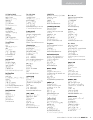 7
WORLD CONGRESS OF SCIENCE & FACTUAL PRODUCERS | MEMBER LIST
Christopher Cassel
President and Creative Director
Castle Pictures
39 Broadway, 3rd Floor
New York NY
USA 10006
T 212-485-8530
E Chris@castlepix.com
Nick Catliff
Managing Director
Lion Television
26 Paddenswick Road
London
UK W6 0UB
T +44 208 846 2000
E Nick.catliff@liontv.co.uk
Manuel Catteau
President
ZED
42 Rue Eugène Carrière
Paris
France 75018
T +33 1 53 09 96 96
F +33 1 42 62 64 60
E mcatteau@zed.fr
W www.zed.fr
John Cavenagh
Producer
Discovery Channel
One Discovery Place
Silver Spring MD
USA 20910
T 240-662-2281
E John_Cavanagh@discovery.com
Dan Chambers
Co-Owner
Blink Films
Biscuit Building, 10 Redchurch Street
London
UK E2 7DD
T +44 207 749 3160
F +44 207 033 4647
E dan.chambers@blinkfilmsuk.com
W www.blinkfilmsuk.com
Matt Chandronait
President
Area 5, LLC
1406 C Valencia St.
San Francisco CA
USA 94110
T 415-994-3102
E matt@area5.tv
Soh Kiak Chang
Thinker/Doer
Sitting In Pictures
1 Syed Alwi Road, Song Lin
Building #04-04
Singapore 207628
T +65 8343 3657
F +65 6220 2082
E sohkiak@sittinginpictures.com
W www.sittinginpictures.com
Wyatt Channel
Senior Producer
Discovery Communications
One Discovery Place
Silver Spring MD
USA 20910
T 240-662-3819
E Wyatt_Channel@discovery.com
Nha-uyen Chau
Director, Distribution and
Co-Productions
Looking Glass International
499 Dundas Street
St Andrews Beach VIC
Australia 3941
T +61 3 5988 6947
F +61 3 5988 6947
E nha-uyen@lookingglassint.com
W www.lookingglassint.com
Olivia Chen
Producer
Wuhan TV
No. 677 Jian She Ave.
Wuhan
China
E oriental365@163.com
Shihui Cheng
Editor In Chief
LIC China
Gymnasium, National Sports Ctr.,
1 An’ding Rd., Chaoyang Dist.
Beijing
China 100029
T +86 10 8202 3589
F +86 10 8202 3588
E shihuicheng@lic-bcbc.com
Steve Cheskin
Development Consultant
CABLEready/CableU
98 East Avenue
Norwalk CT
USA 6851
T 240-506-5144
F 203-855-8370
E stevecheskin@msn.com
W www.cableready.net
Jake Chirico
Freelance Cinematographer/Editor
Collective Friction
Toronto ON
Canada
T 905-808-4921
E jake.chirico@gmail.com
John Wesley Chisholm
Executive Director
Arcadia Content
Suite 301, 6454 Quinpool Road
Halifax NS
Canada B3L 1A9
T 902-446-3414
F 902-446-3416
E jwc@arcadiatv.com
W www.arcadiacontent.com
Tony Chow
International Media Consultant
Independent
Singapore
T +65 9765 1119
E tony.chow40@gmail.com
Caroline Christopher
Director of Series Development
National Geographic Television
1145 17th Street, N.W.
Washington DC
USA 20036
T 202-862-5298
E cchristo@ngs.org
Karim Chrobog
President
Story House Media Group
2233 Wisconsin Ave NW Suite 420
Washington DC
USA 20007
T 202-342-1373
E chrobog@storyhousepro.com
Alberta Chu
Producer/Director
ASKlabs Documentary Film
46 Waltham St., Ste. 303a
Boston MA
USA 2118
T 617-423-2275
E alberta@asklabs.com
W www.asklabs.com
Yu-Chen Chueh
Project Executive
Shih Hsin University
# 16, Lane 23, Hansheng E. Rd.,
Banqiao Dist.
New Taipei City
Taiwan 220
T +886-936-530-426
E chueh426@gmail.com
W www.shu.edu.tw/index.asp
Nanci Church
Manager, International Sales
PBS International
10 Guest Street
Boston MA
USA 2135
T 617-208-0725
E nbchurch@pbs.org
Adrienne Ciuffo
Producer
Woollyworks
2645 Polk St. #307
San Francisco CA
USA 94109
T 415-359-0679
E adrienne.ciuffo@mac.com
Sue Clothier
Executive Producer
Northern Pictures
Level 1, Building 17 Entertainment
Quarter, 122 Lang Road
Moore Park NSW
Australia 2021
T +61 4 1999 0228
E sue.clothier@northernpictures.
com.au
W www.northernpictures.com.au
Fabrice Coat
Producer
Program 33
33 Rue Trousseau
Paris
France 75011
T +33 1 48 07 33 33
F +33 1 48 07 33 23
E f.coat@program33.com
W www.program33.com/
Andrew Cohen
Head of Science
BBC Vision Productions
BBC Media Centre, White City,
201 Wood Lane, Room Mc5 D6
London
UK W12 7TQ
T +44 208 008 0081
F +44 208 752 6155
E andrew.cohen@bbc.co.uk
Hélène Coldefy
Head of Specialist and Factual
ARTE France
8 rue Marceau
Issy-les-Moulineaux
France 92785 cedex 9
T +33 1 55 00 77 77
F +33 1 55 00 77 00
E h-coldefy@artefrance.fr
W www.arte.tv
MEMBERS–BY NAME (C)
 