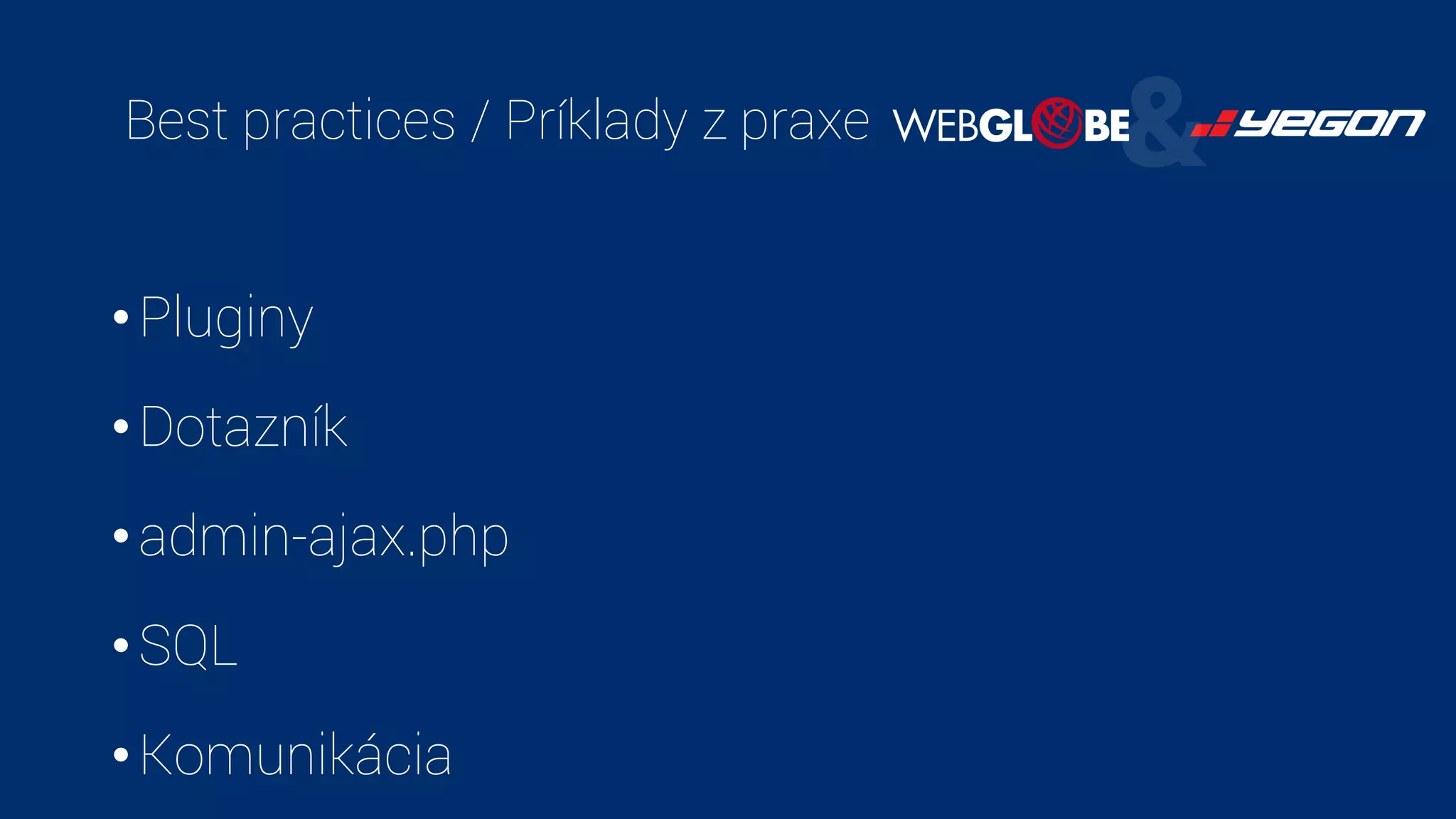 Best practices / Príklady z praxe
•Pluginy
•Dotazník
•admin-ajax.php
•SQL
•Komunikácia
 