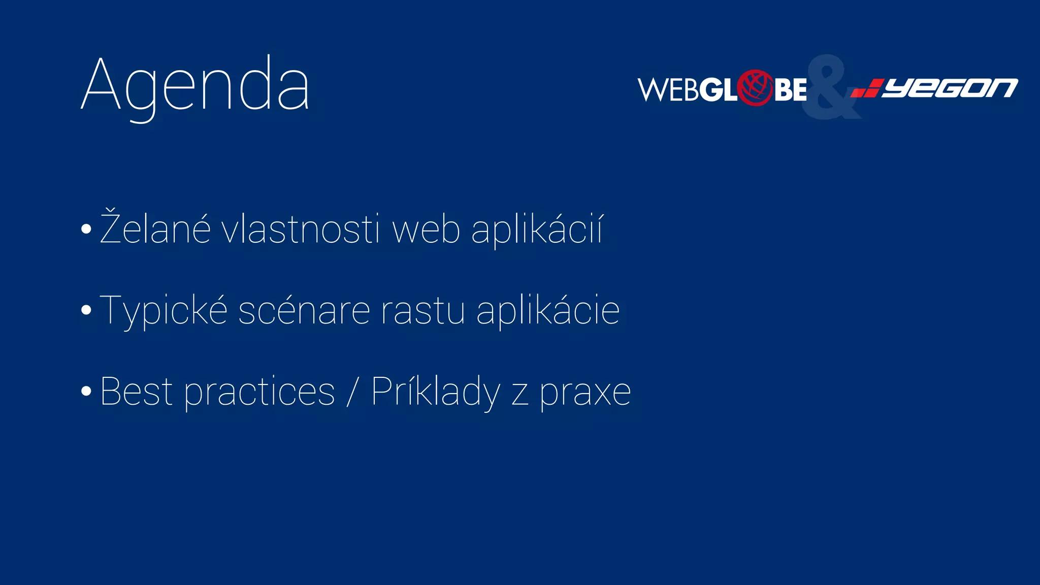 Agenda
• Želané vlastnosti web aplikácií
• Typické scénare rastu aplikácie
• Best practices / Príklady z praxe
 