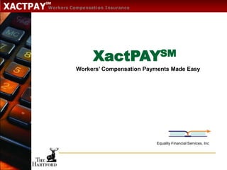XactPAYSM Workers’ Compensation Payments Made Easy  Equality Financial Services, Inc 