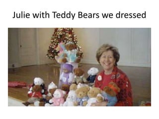 Julie with Teddy Bears we dressed

 