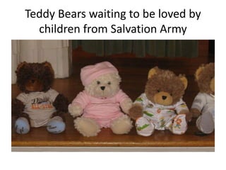 Teddy Bears waiting to be loved by
children from Salvation Army

 