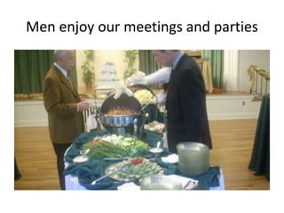Men enjoy our meetings and parties

 
