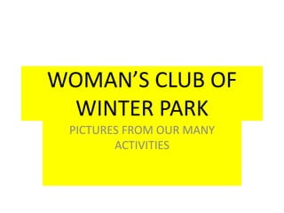 WOMAN’S CLUB OF
WINTER PARK
PICTURES FROM OUR MANY
ACTIVITIES

 