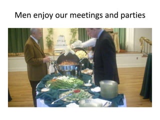 Men enjoy our meetings and parties

 