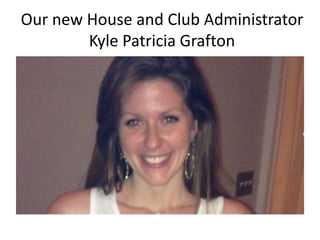 Our new House and Club Administrator
Kyle Patricia Grafton

 