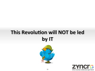 This	
  Revolu,on	
  will	
  NOT	
  be	
  led	
  
               by	
  IT	
  




                       13	
  
 